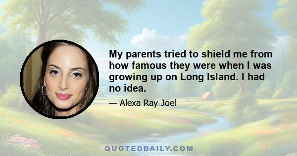 My parents tried to shield me from how famous they were when I was growing up on Long Island. I had no idea.