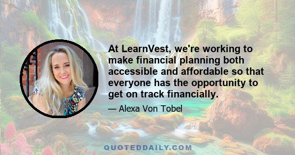 At LearnVest, we're working to make financial planning both accessible and affordable so that everyone has the opportunity to get on track financially.