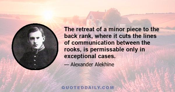 The retreat of a minor piece to the back rank, where it cuts the lines of communication between the rooks, is permissable only in exceptional cases.