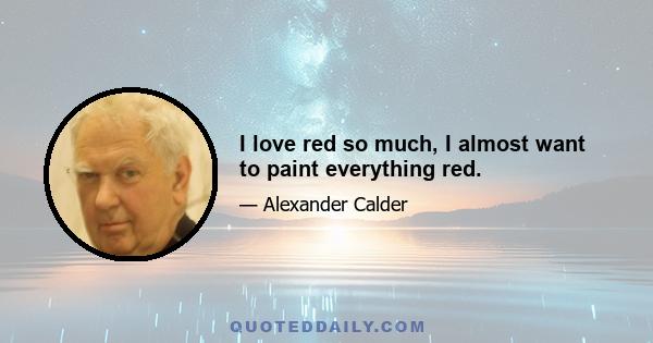 I love red so much, I almost want to paint everything red.