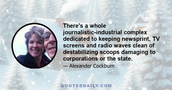 There's a whole journalistic-industrial complex dedicated to keeping newsprint, TV screens and radio waves clean of destabilizing scoops damaging to corporations or the state.