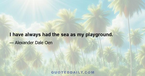 I have always had the sea as my playground.