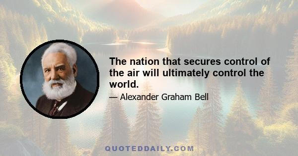 The nation that secures control of the air will ultimately control the world.