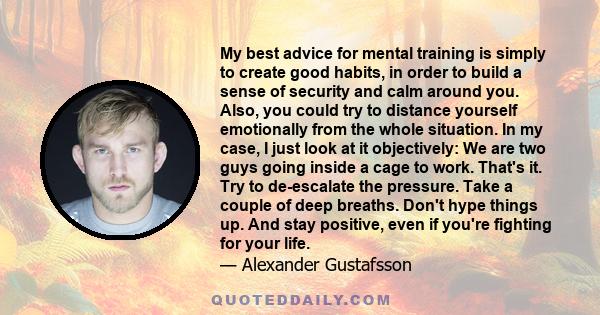 My best advice for mental training is simply to create good habits, in order to build a sense of security and calm around you. Also, you could try to distance yourself emotionally from the whole situation. In my case, I 