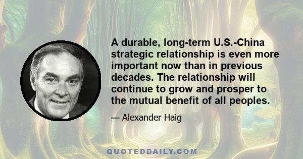 A durable, long-term U.S.-China strategic relationship is even more important now than in previous decades. The relationship will continue to grow and prosper to the mutual benefit of all peoples.