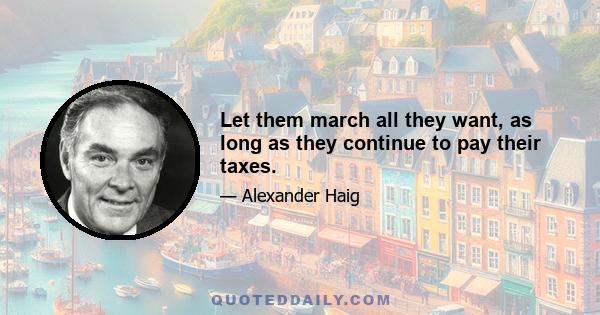 Let them march all they want, as long as they continue to pay their taxes.