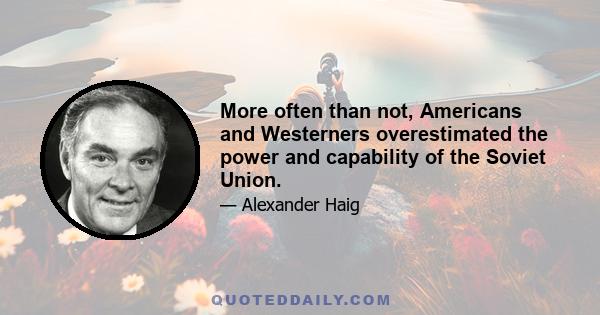 More often than not, Americans and Westerners overestimated the power and capability of the Soviet Union.