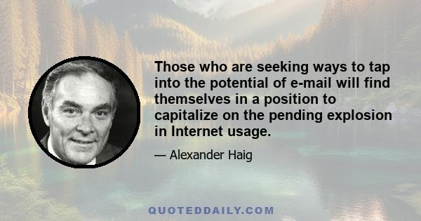 Those who are seeking ways to tap into the potential of e-mail will find themselves in a position to capitalize on the pending explosion in Internet usage.