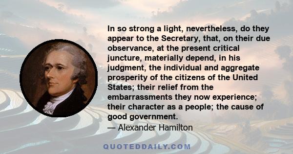 In so strong a light, nevertheless, do they appear to the Secretary, that, on their due observance, at the present critical juncture, materially depend, in his judgment, the individual and aggregate prosperity of the