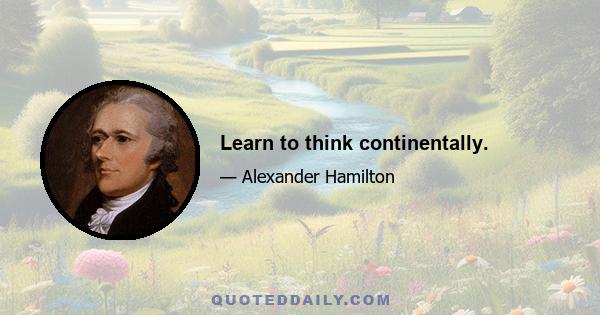 Learn to think continentally.