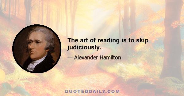 The art of reading is to skip judiciously.