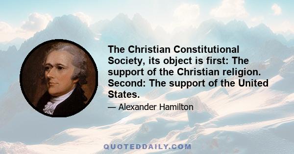 The Christian Constitutional Society, its object is first: The support of the Christian religion. Second: The support of the United States.