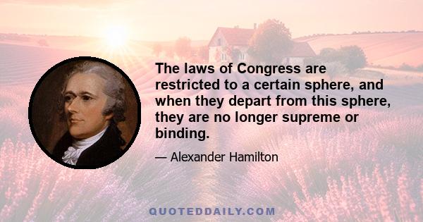 The laws of Congress are restricted to a certain sphere, and when they depart from this sphere, they are no longer supreme or binding.