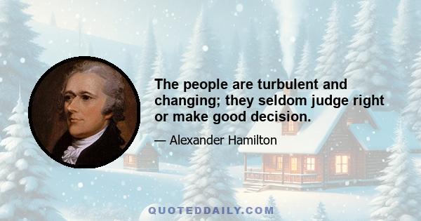 The people are turbulent and changing; they seldom judge right or make good decision.