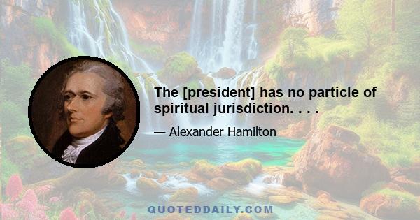 The [president] has no particle of spiritual jurisdiction. . . .