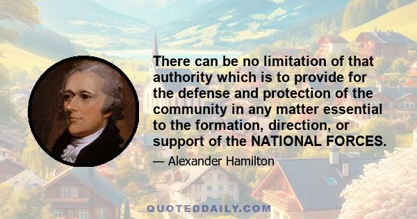 There can be no limitation of that authority which is to provide for the defense and protection of the community in any matter essential to the formation, direction, or support of the NATIONAL FORCES.