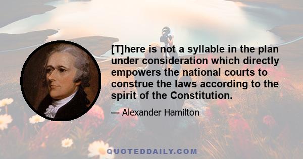 [T]here is not a syllable in the plan under consideration which directly empowers the national courts to construe the laws according to the spirit of the Constitution.