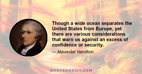 Though a wide ocean separates the United States from Europe, yet there are various considerations that warn us against an excess of confidence or security.