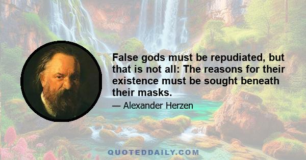 False gods must be repudiated, but that is not all: The reasons for their existence must be sought beneath their masks.