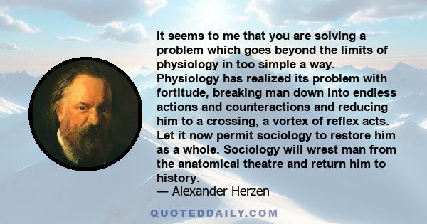 It seems to me that you are solving a problem which goes beyond the limits of physiology in too simple a way. Physiology has realized its problem with fortitude, breaking man down into endless actions and counteractions 