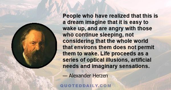 People who have realized that this is a dream imagine that it is easy to wake up, and are angry with those who continue sleeping, not considering that the whole world that environs them does not permit them to wake.