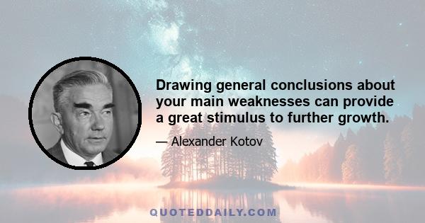 Drawing general conclusions about your main weaknesses can provide a great stimulus to further growth.