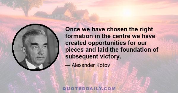 Once we have chosen the right formation in the centre we have created opportunities for our pieces and laid the foundation of subsequent victory.