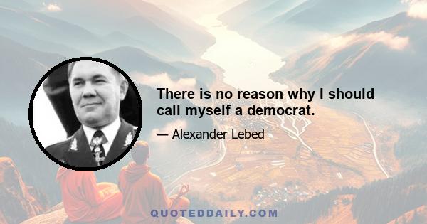 There is no reason why I should call myself a democrat.