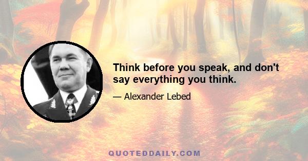 Think before you speak, and don't say everything you think.