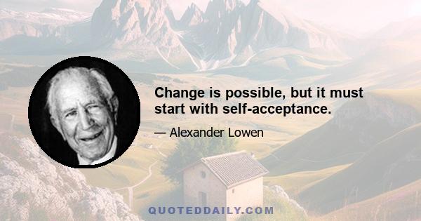 Change is possible, but it must start with self-acceptance.