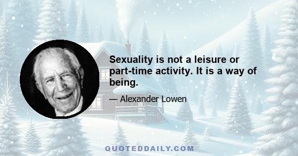 Sexuality is not a leisure or part-time activity. It is a way of being.