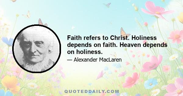 Faith refers to Christ. Holiness depends on faith. Heaven depends on holiness.