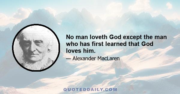 No man loveth God except the man who has first learned that God loves him.