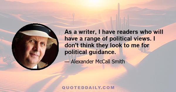 As a writer, I have readers who will have a range of political views. I don't think they look to me for political guidance.