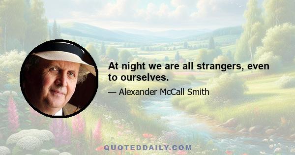 At night we are all strangers, even to ourselves.