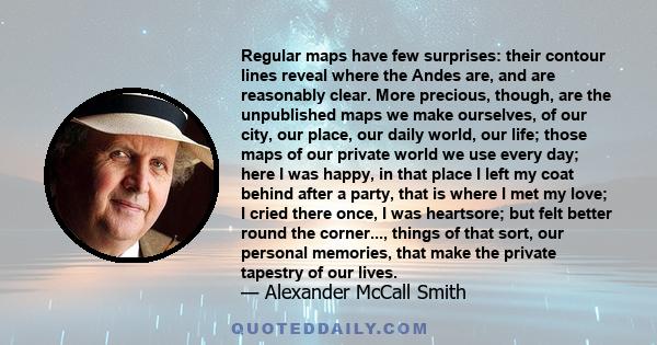 Regular maps have few surprises: their contour lines reveal where the Andes are, and are reasonably clear. More precious, though, are the unpublished maps we make ourselves, of our city, our place, our daily world, our