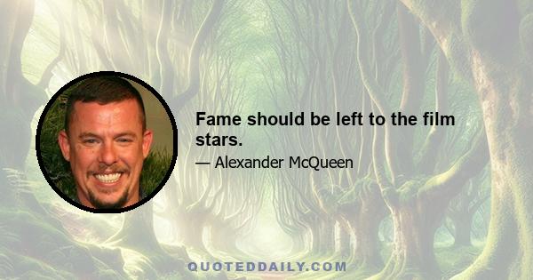 Fame should be left to the film stars.