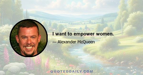 I want to empower women.