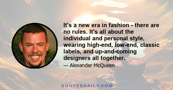 It's a new era in fashion - there are no rules. It's all about the individual and personal style, wearing high-end, low-end, classic labels, and up-and-coming designers all together.