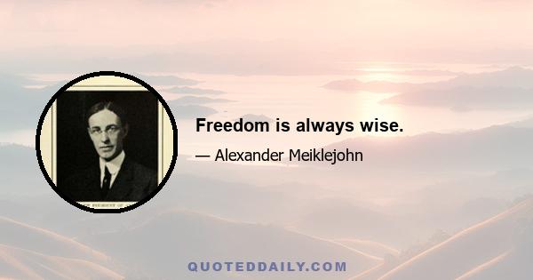 Freedom is always wise.