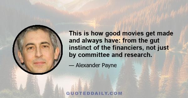 This is how good movies get made and always have: from the gut instinct of the financiers, not just by committee and research.