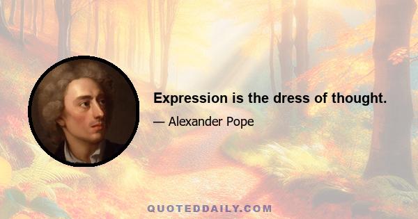 Expression is the dress of thought.