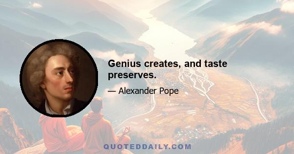 Genius creates, and taste preserves.