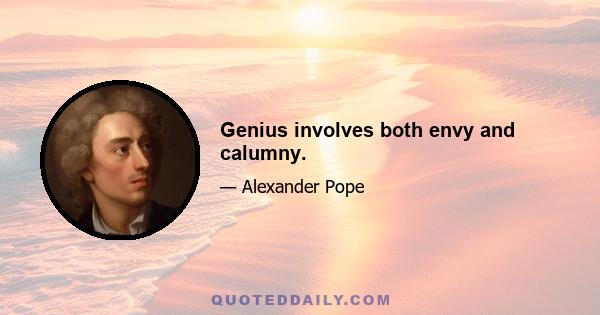 Genius involves both envy and calumny.