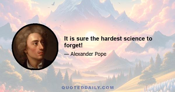 It is sure the hardest science to forget!