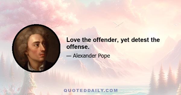 Love the offender, yet detest the offense.