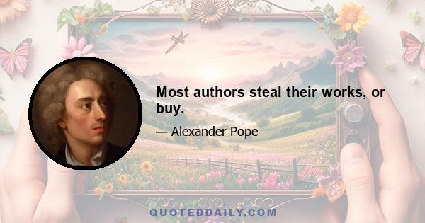 Most authors steal their works, or buy.