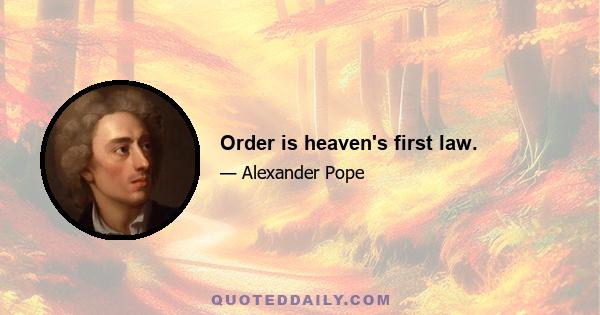 Order is heaven's first law.