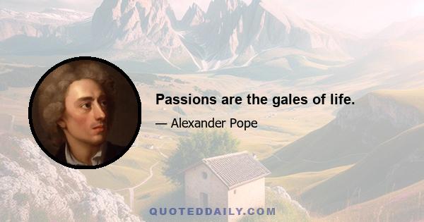 Passions are the gales of life.