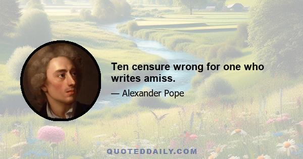 Ten censure wrong for one who writes amiss.